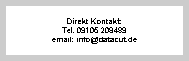 Direkt Kontakt:
Tel. 09105 208489
email: info@datacut.de